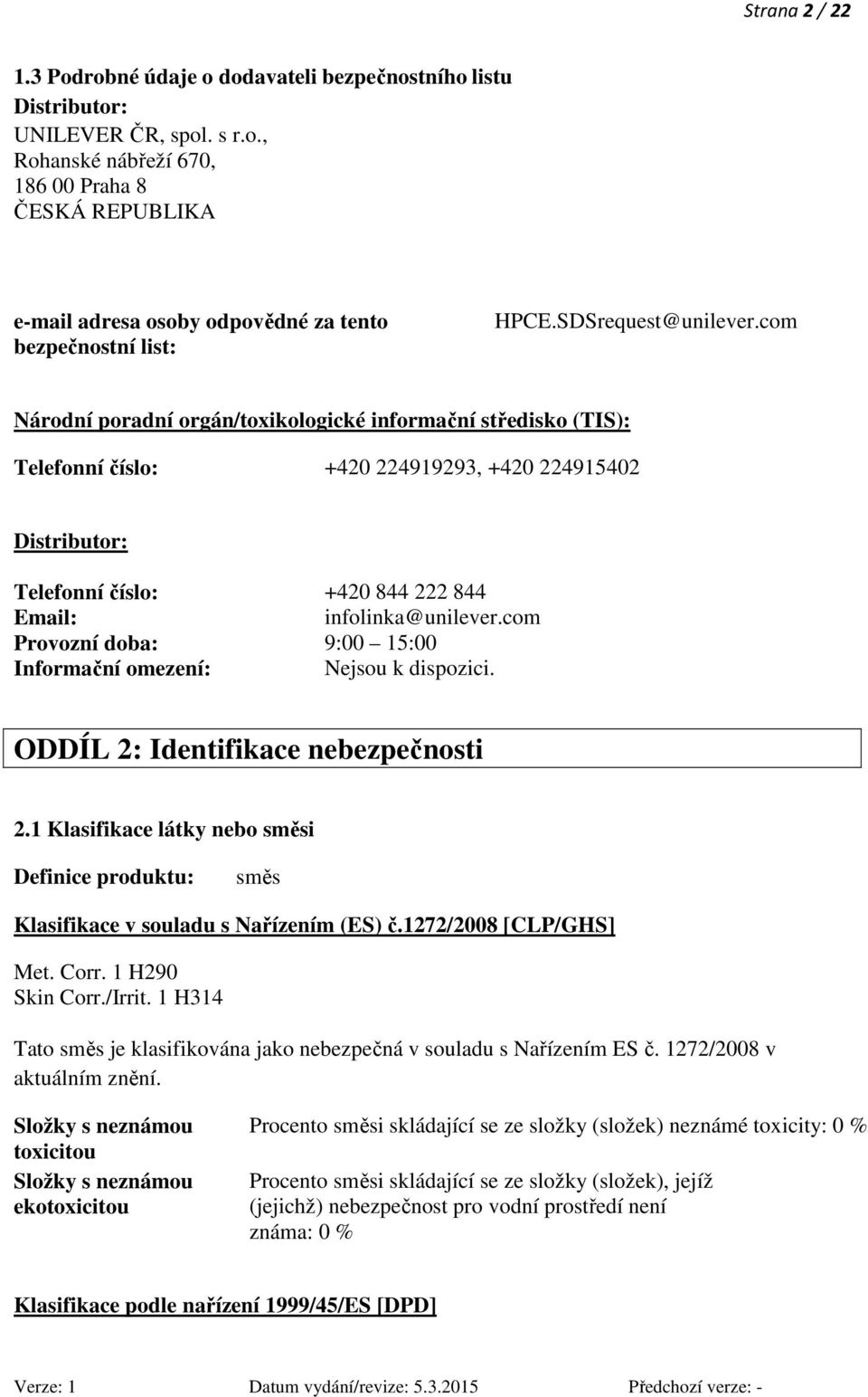 com Národní poradní orgán/toxikologické informační středisko (TIS): Telefonní číslo: +420 224919293, +420 224915402 Distributor: Telefonní číslo: Email: +420 844 222 844 infolinka@unilever.