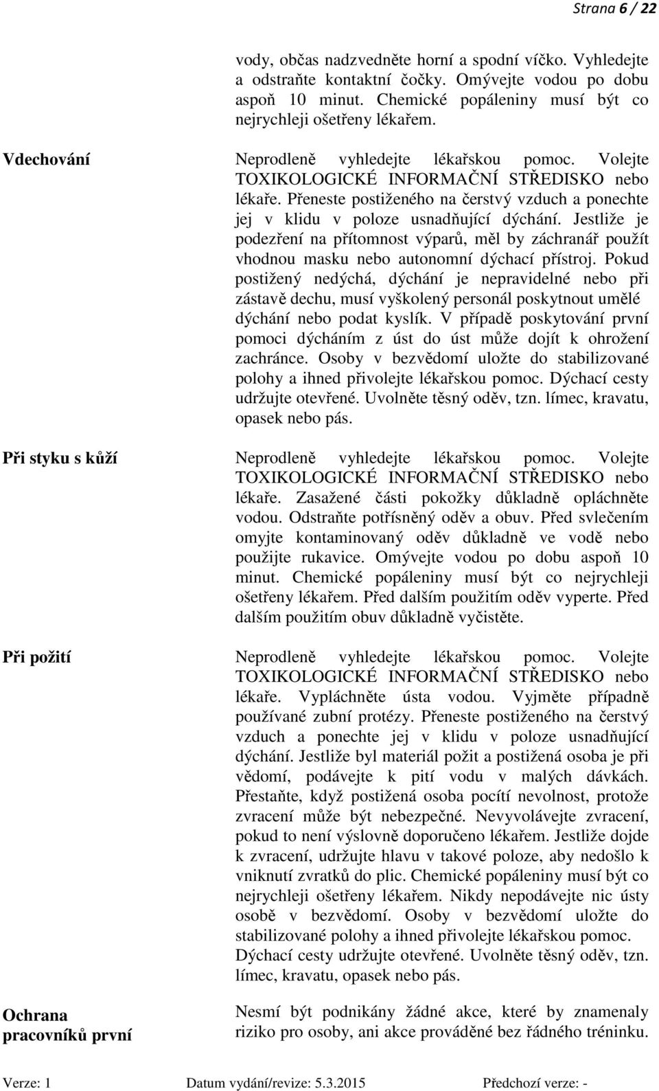 Jestliže je podezření na přítomnost výparů, měl by záchranář použít vhodnou masku nebo autonomní dýchací přístroj.