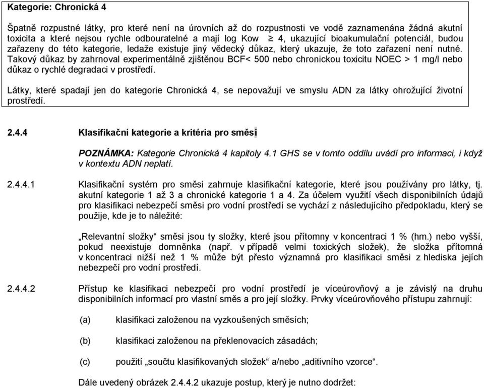 Takový důkaz by zahrnoval experimentálně zjištěnou BCF< 500 nebo chronickou toxicitu NOEC > 1 mg/l nebo důkaz o rychlé degradaci v prostředí.