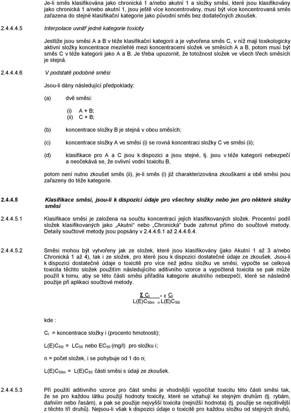 4.4.5 Interpolace uvnitř jedné kategorie toxicity Jestliže jsou směsi A a B v téže klasifikační kategorii a je vytvořena směs C, v níž mají toxikologicky aktivní složky koncentrace mezilehlé mezi