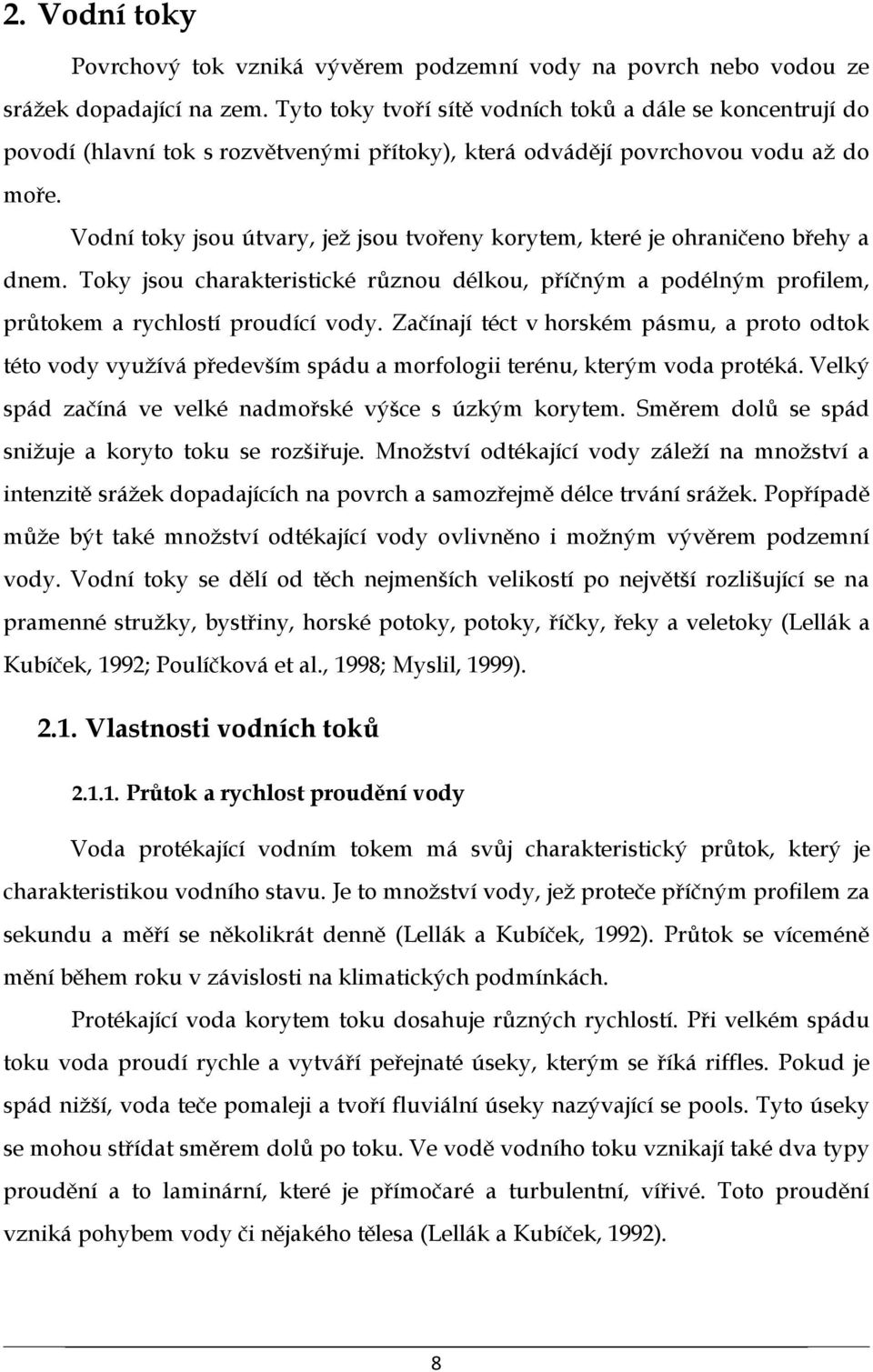 Vodní toky jsou útvary, jež jsou tvořeny korytem, které je ohraničeno břehy a dnem. Toky jsou charakteristické různou délkou, příčným a podélným profilem, průtokem a rychlostí proudící vody.