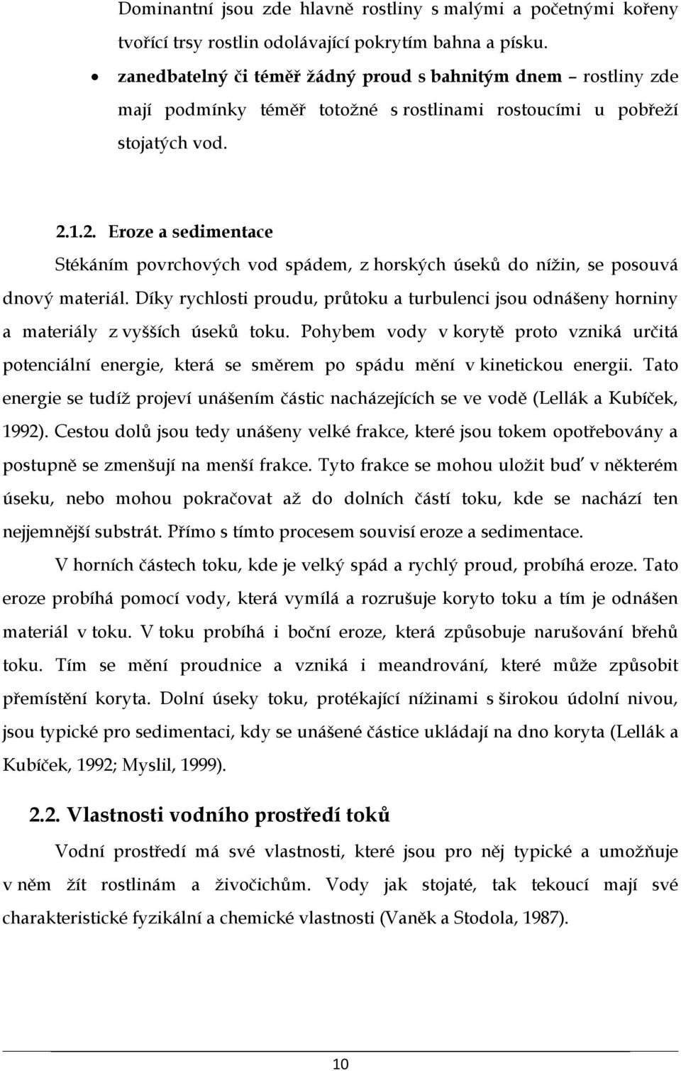 1.2. Eroze a sedimentace Stékáním povrchových vod spádem, z horských úseků do nížin, se posouvá dnový materiál.