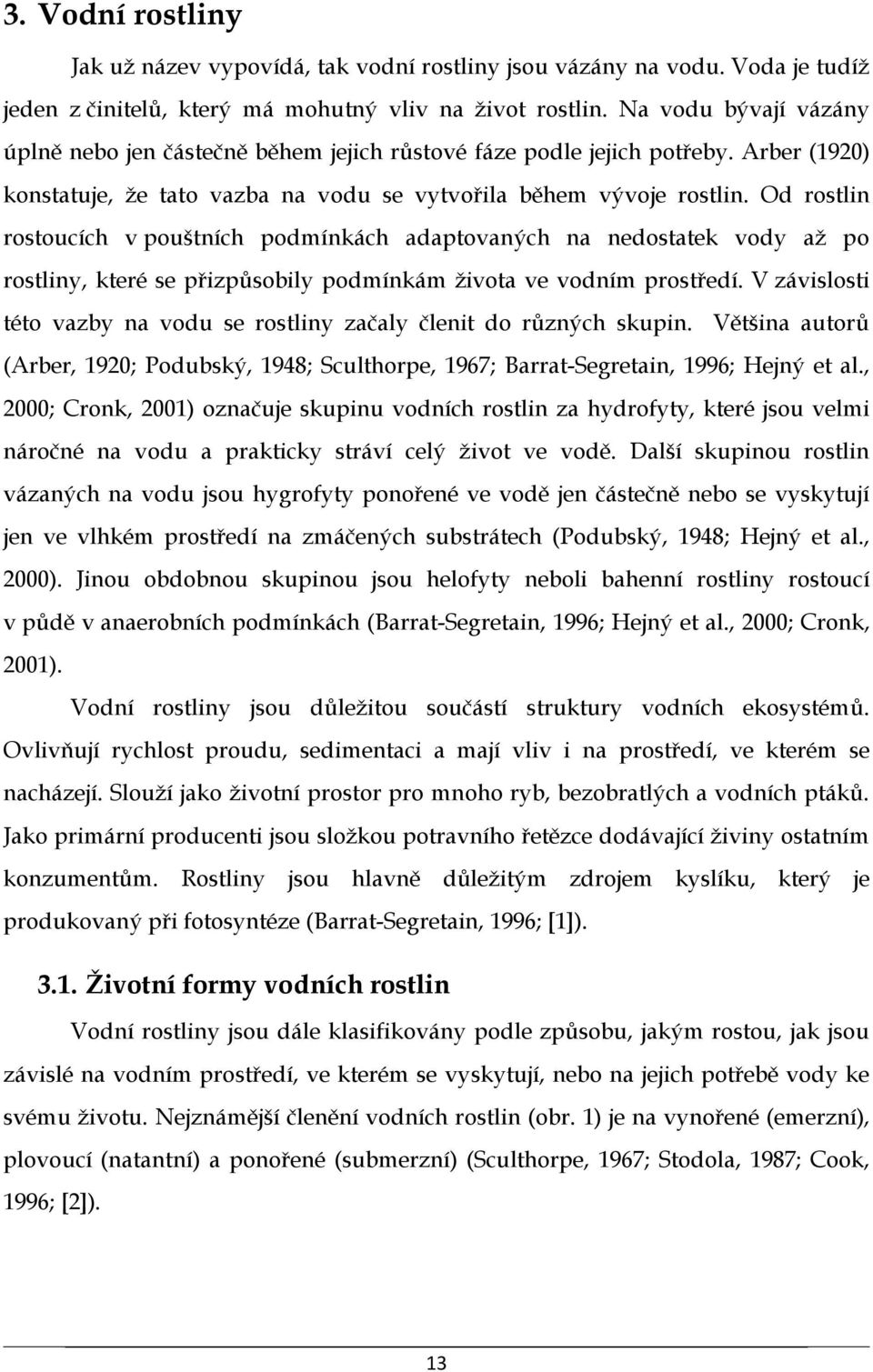 Od rostlin rostoucích v pouštních podmínkách adaptovaných na nedostatek vody až po rostliny, které se přizpůsobily podmínkám života ve vodním prostředí.