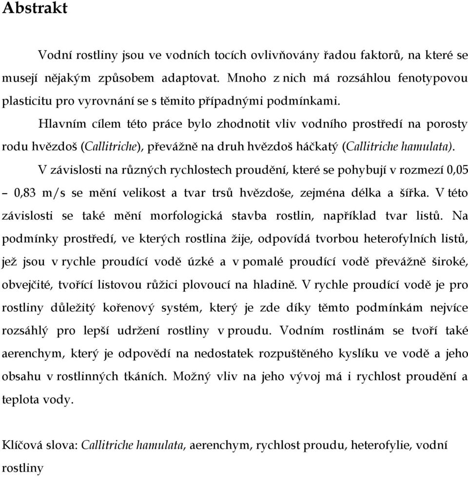 Hlavním cílem této práce bylo zhodnotit vliv vodního prostředí na porosty rodu hvězdoš (Callitriche), převážně na druh hvězdoš háčkatý (Callitriche hamulata).