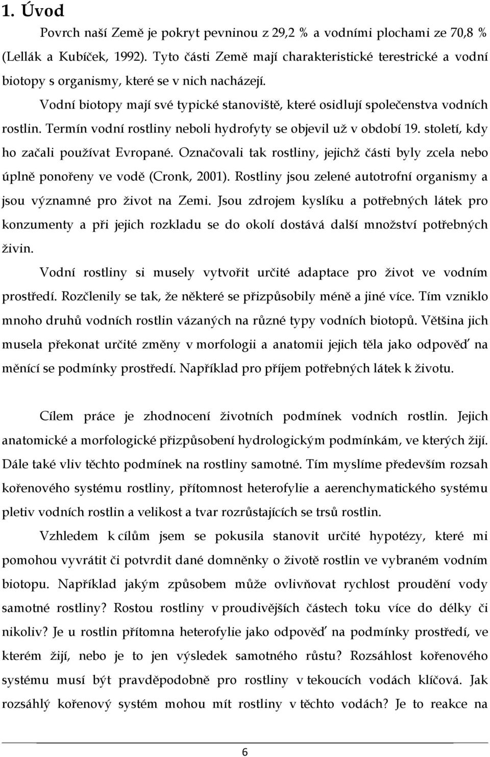 Termín vodní rostliny neboli hydrofyty se objevil už v období 19. století, kdy ho začali používat Evropané. Označovali tak rostliny, jejichž části byly zcela nebo úplně ponořeny ve vodě (Cronk, 2001).