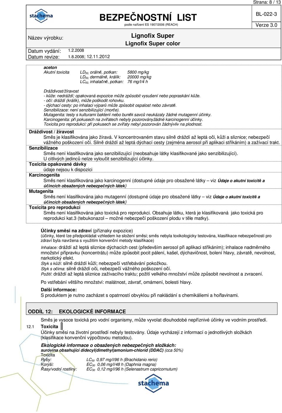 Senzibilizace: není senzibilizující (morče). Mutagenita: testy s kulturami bakterií nebo buněk savců neukázaly žádné mutagenní účinky.
