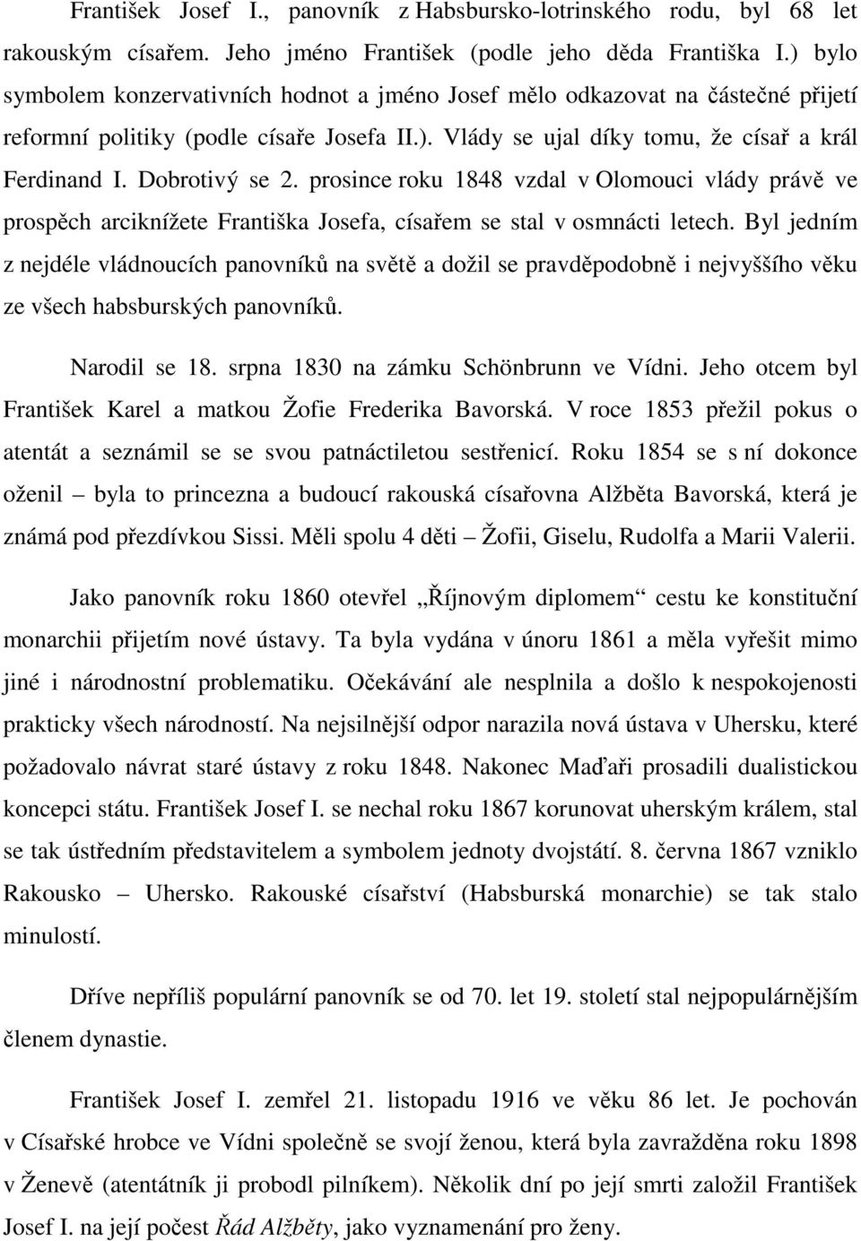 Dobrotivý se 2. prosince roku 1848 vzdal v Olomouci vlády právě ve prospěch arciknížete Františka Josefa, císařem se stal v osmnácti letech.