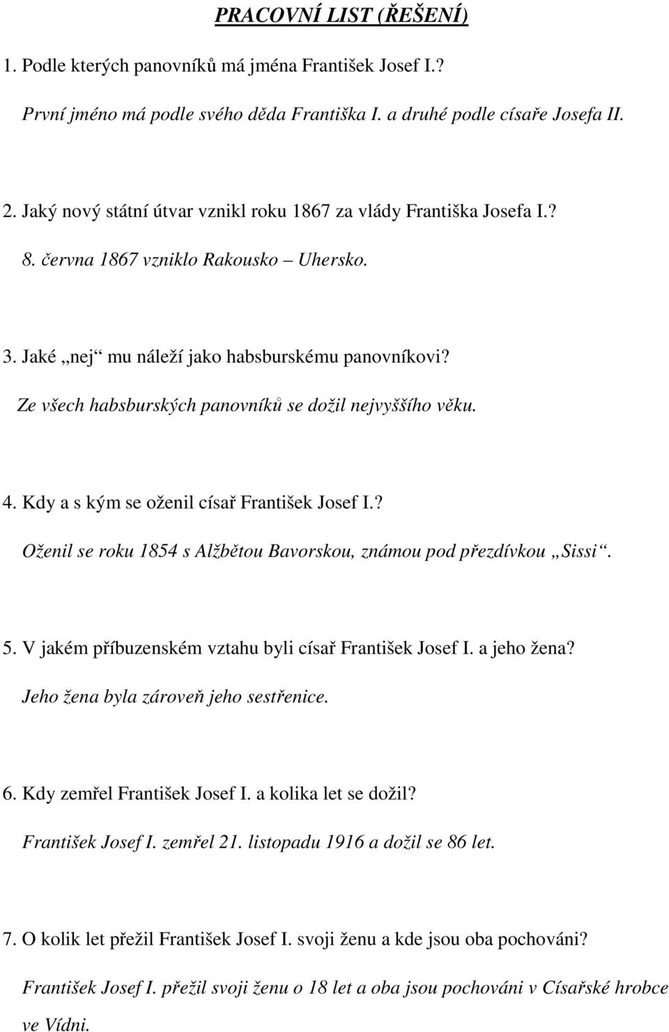 Ze všech habsburských panovníků se dožil nejvyššího věku. 4. Kdy a s kým se oženil císař František Josef I.? Oženil se roku 1854 s Alžbětou Bavorskou, známou pod přezdívkou Sissi. 5.