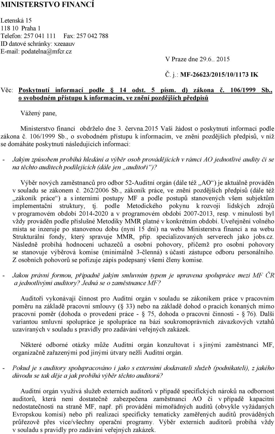 , o svobodném přístupu k informacím, ve znění pozdějších předpisů Vážený pane, Ministerstvo financí obdrželo dne 3. června.2015 Vaši žádost o poskytnutí informací podle zákona č. 106/1999 Sb.