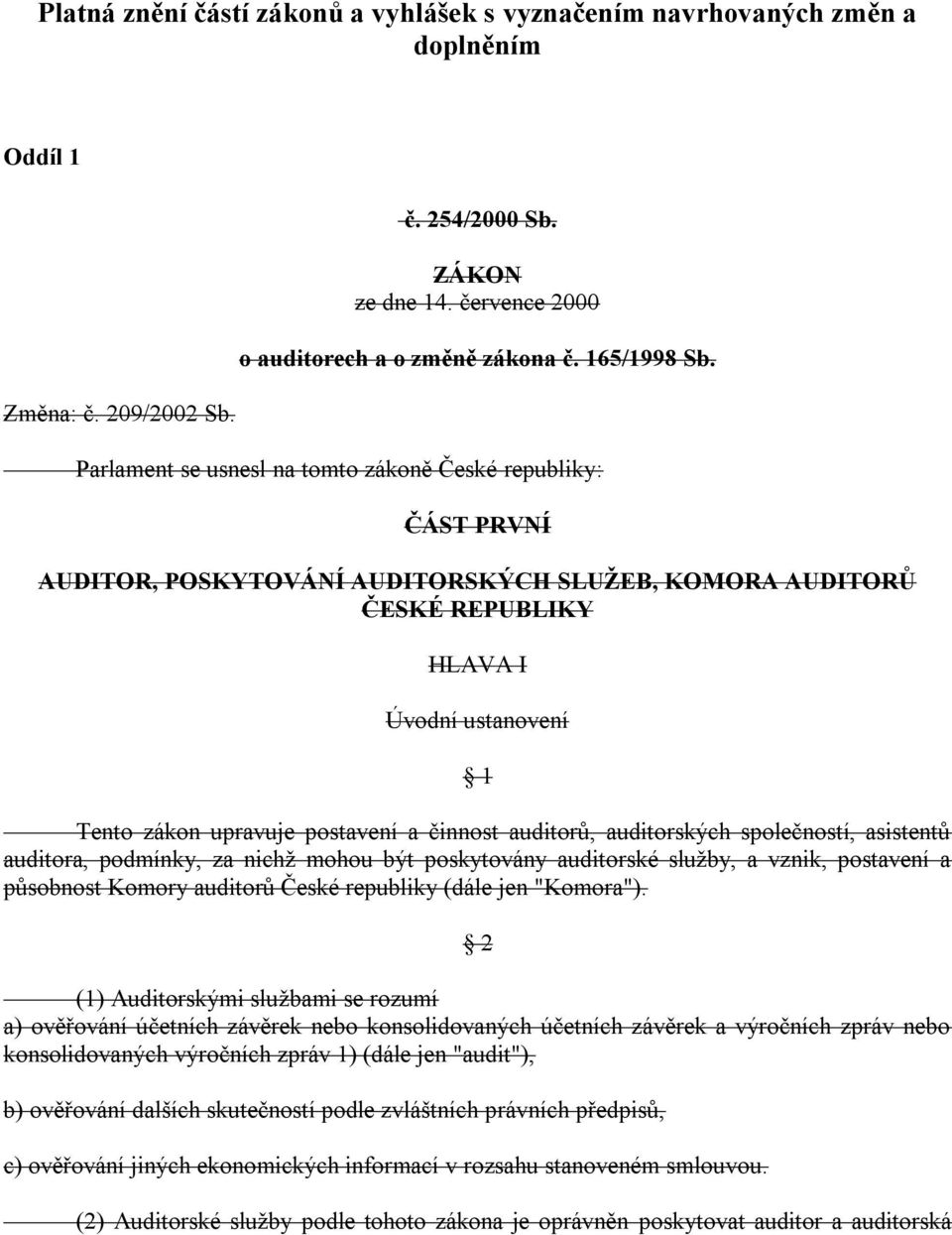 Parlament se usnesl na tomto zákoně České republiky: ČÁST PRVNÍ AUDITOR, POSKYTOVÁNÍ AUDITORSKÝCH SLUŢEB, KOMORA AUDITORŮ ČESKÉ REPUBLIKY HLAVA I Úvodní ustanovení 1 Tento zákon upravuje postavení a