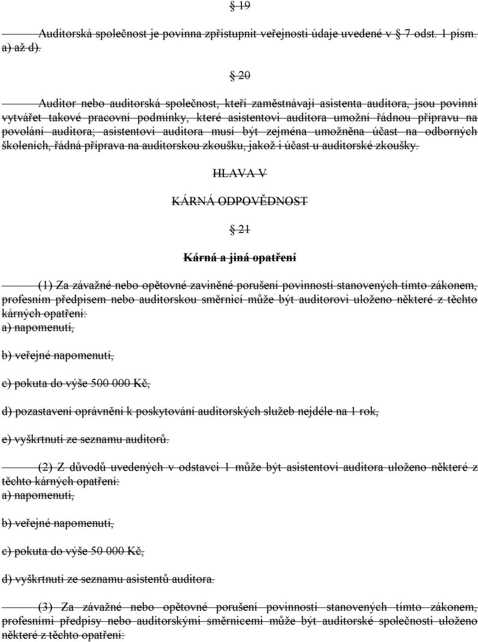 asistentovi auditora musí být zejména umoţněna účast na odborných školeních, řádná příprava na auditorskou zkoušku, jakoţ i účast u auditorské zkoušky.