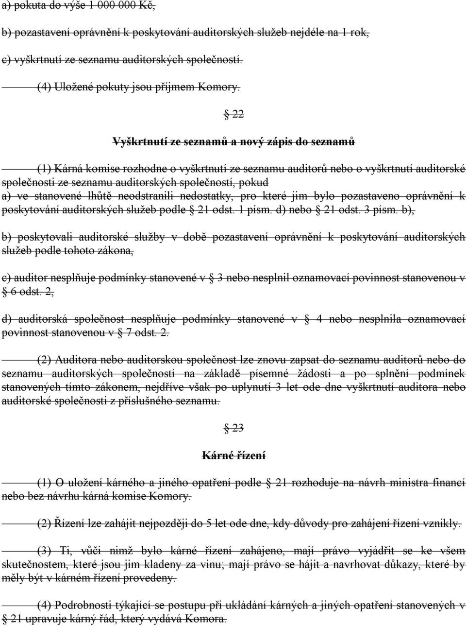 stanovené lhůtě neodstranili nedostatky, pro které jim bylo pozastaveno oprávnění k poskytování auditorských sluţeb podle 21 odst. 1 písm. d) nebo 21 odst. 3 písm.