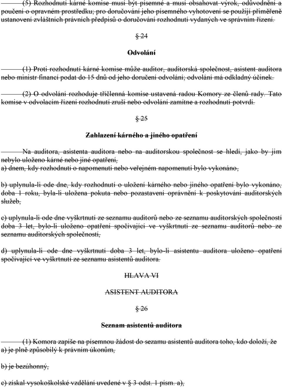 24 Odvolání (1) Proti rozhodnutí kárné komise můţe auditor, auditorská společnost, asistent auditora nebo ministr financí podat do 15 dnů od jeho doručení odvolání; odvolání má odkladný účinek.