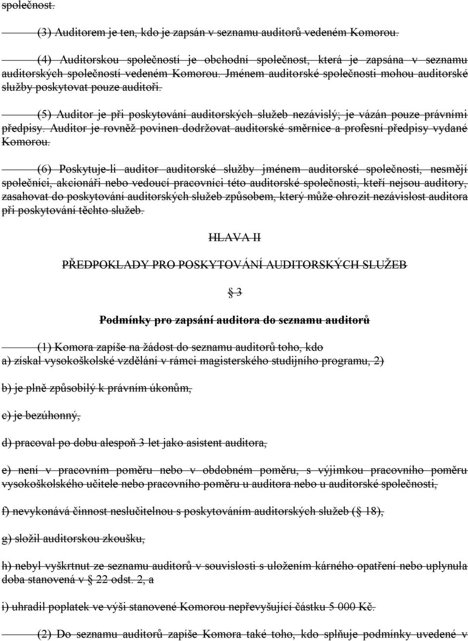 Jménem auditorské společnosti mohou auditorské sluţby poskytovat pouze auditoři. (5) Auditor je při poskytování auditorských sluţeb nezávislý; je vázán pouze právními předpisy.