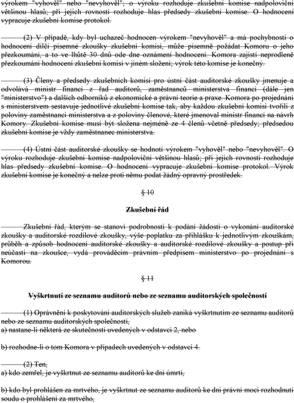 (2) V případě, kdy byl uchazeč hodnocen výrokem "nevyhověl" a má pochybnosti o hodnocení dílčí písemné zkoušky zkušební komisí, můţe písemně poţádat Komoru o jeho přezkoumání, a to ve lhůtě 30 dnů