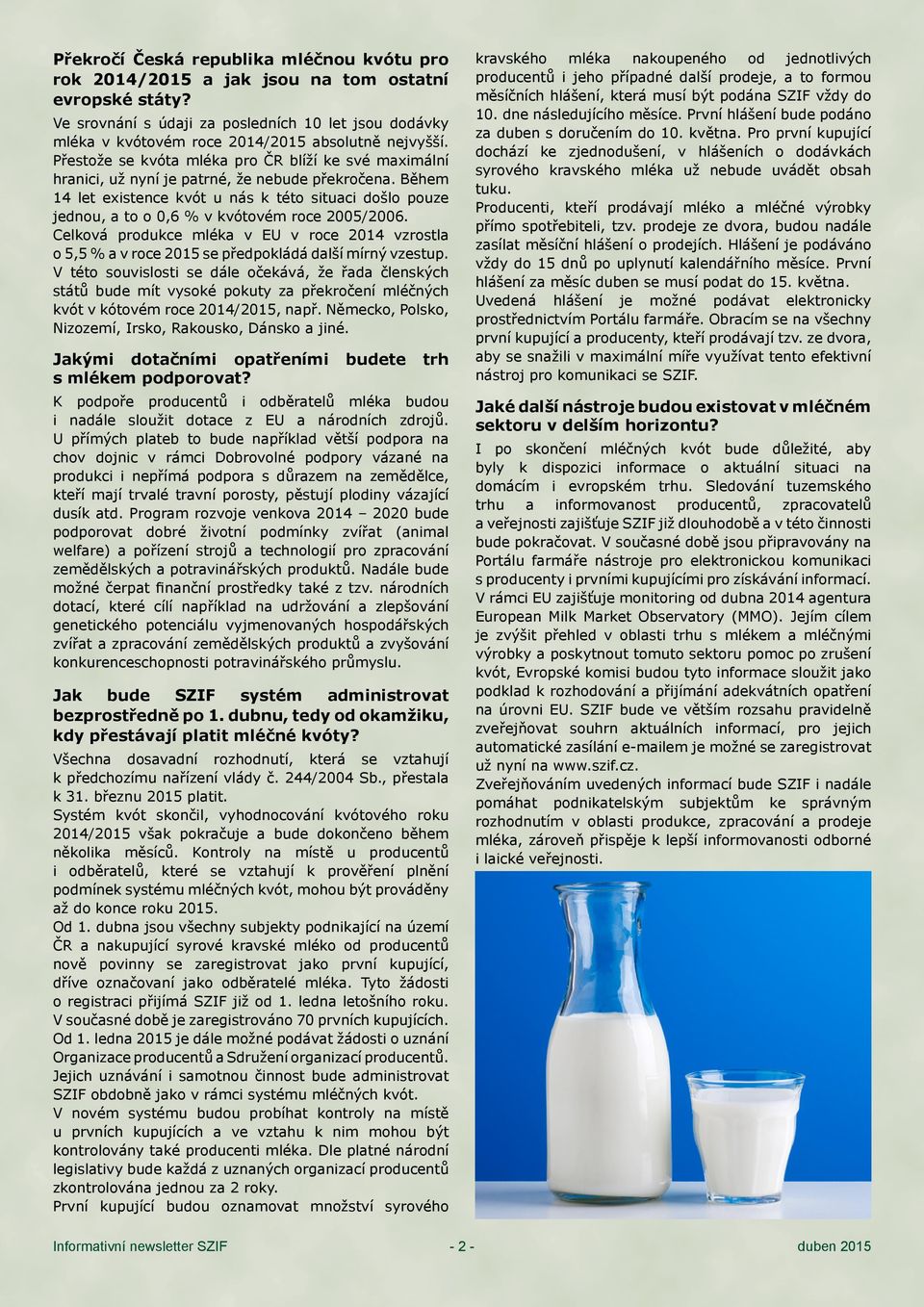 Přestože se kvóta mléka pro ČR blíží ke své maximální hranici, už nyní je patrné, že nebude překročena.