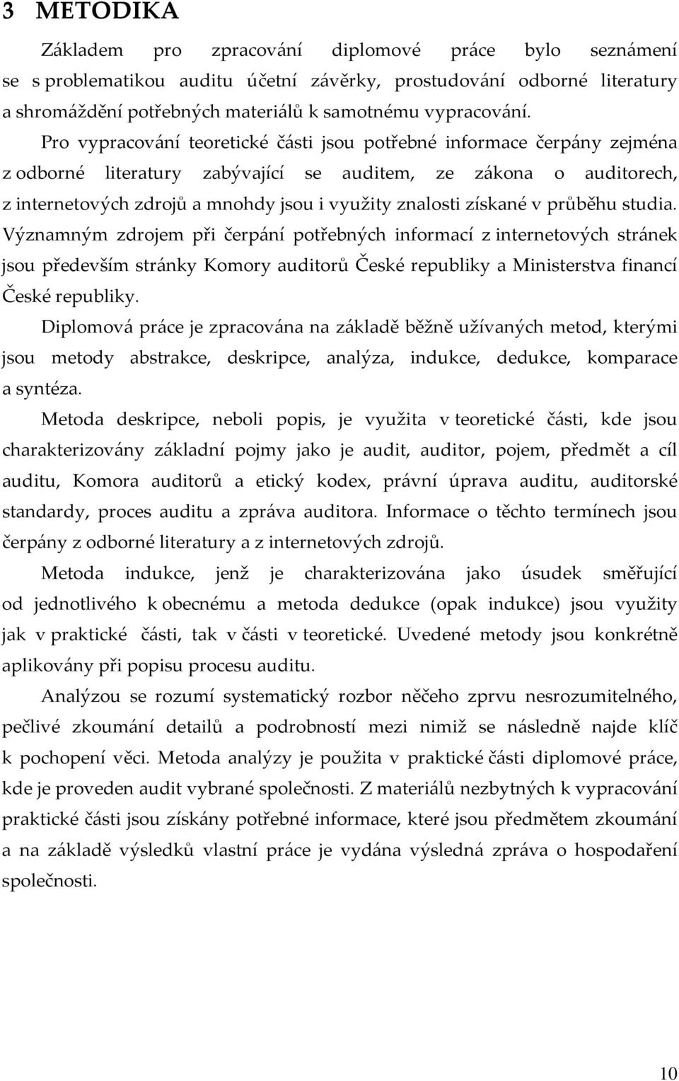 získané v průběhu studia. Významným zdrojem při čerpání potřebných informací z internetových stránek jsou především stránky Komory auditorů České republiky a Ministerstva financí České republiky.