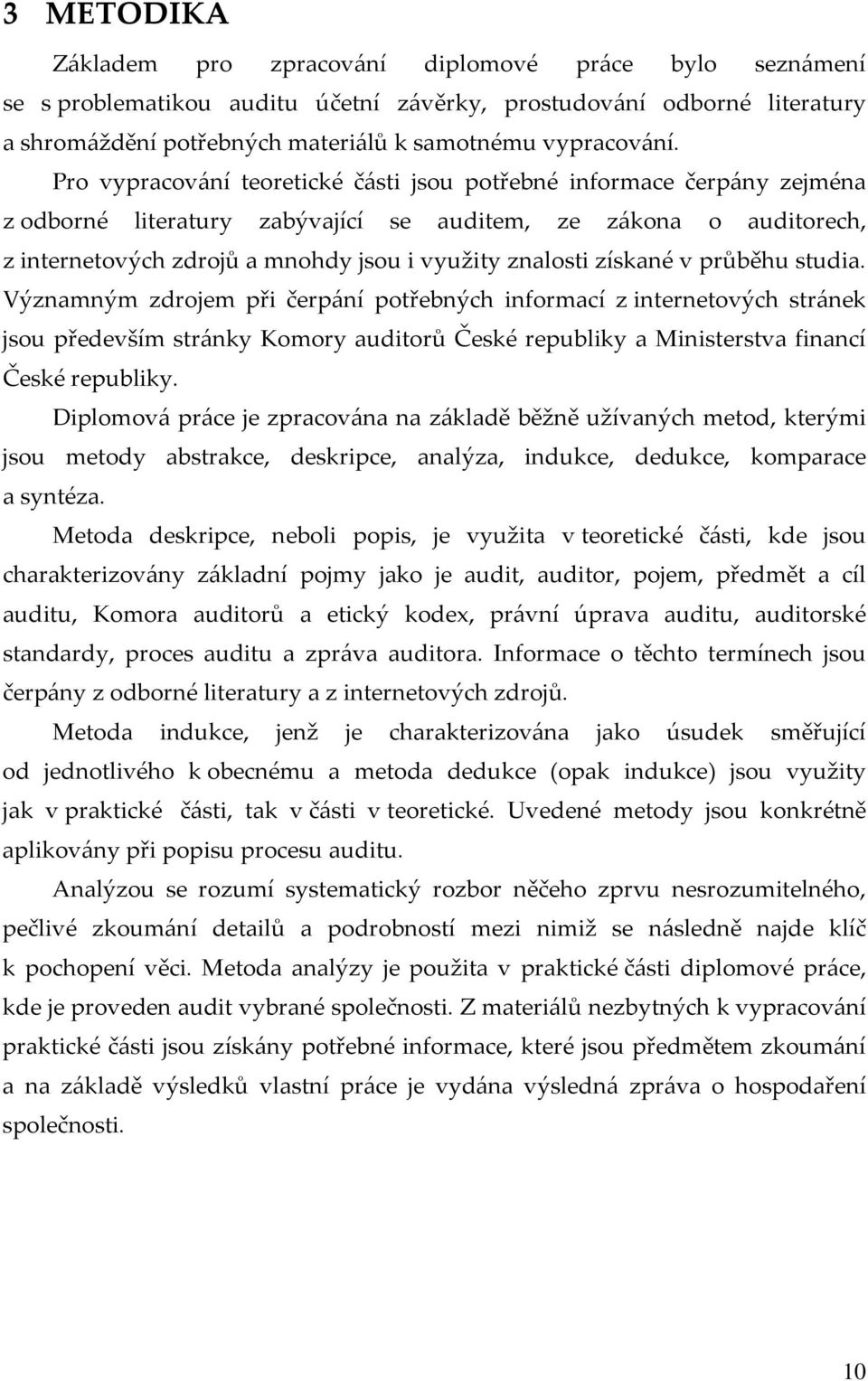 získané v průběhu studia. Významným zdrojem při čerpání potřebných informací z internetových stránek jsou především stránky Komory auditorů České republiky a Ministerstva financí České republiky.