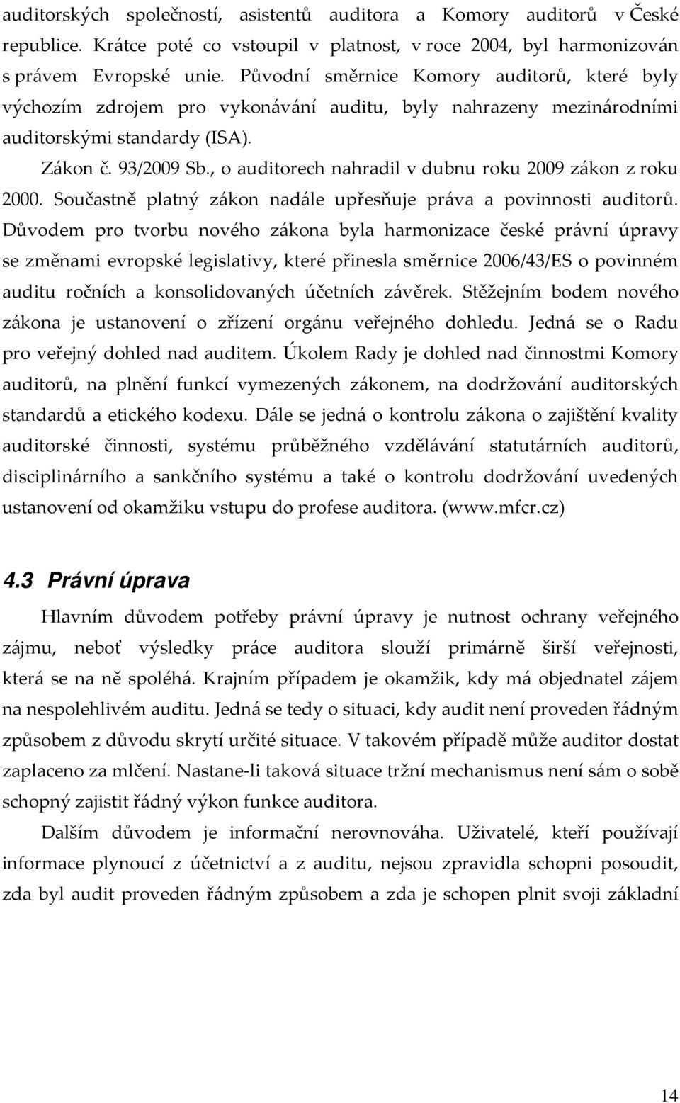 , o auditorech nahradil v dubnu roku 2009 zákon z roku 2000. Součastně platný zákon nadále upřesňuje práva a povinnosti auditorů.