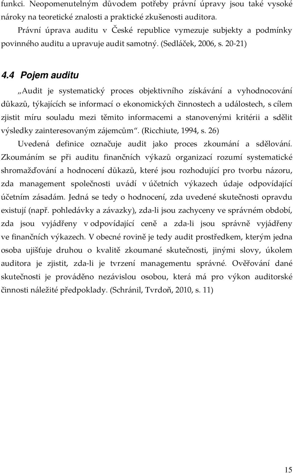 4 Pojem auditu Audit je systematický proces objektivního získávání a vyhodnocování důkazů, týkajících se informací o ekonomických činnostech a událostech, s cílem zjistit míru souladu mezi těmito