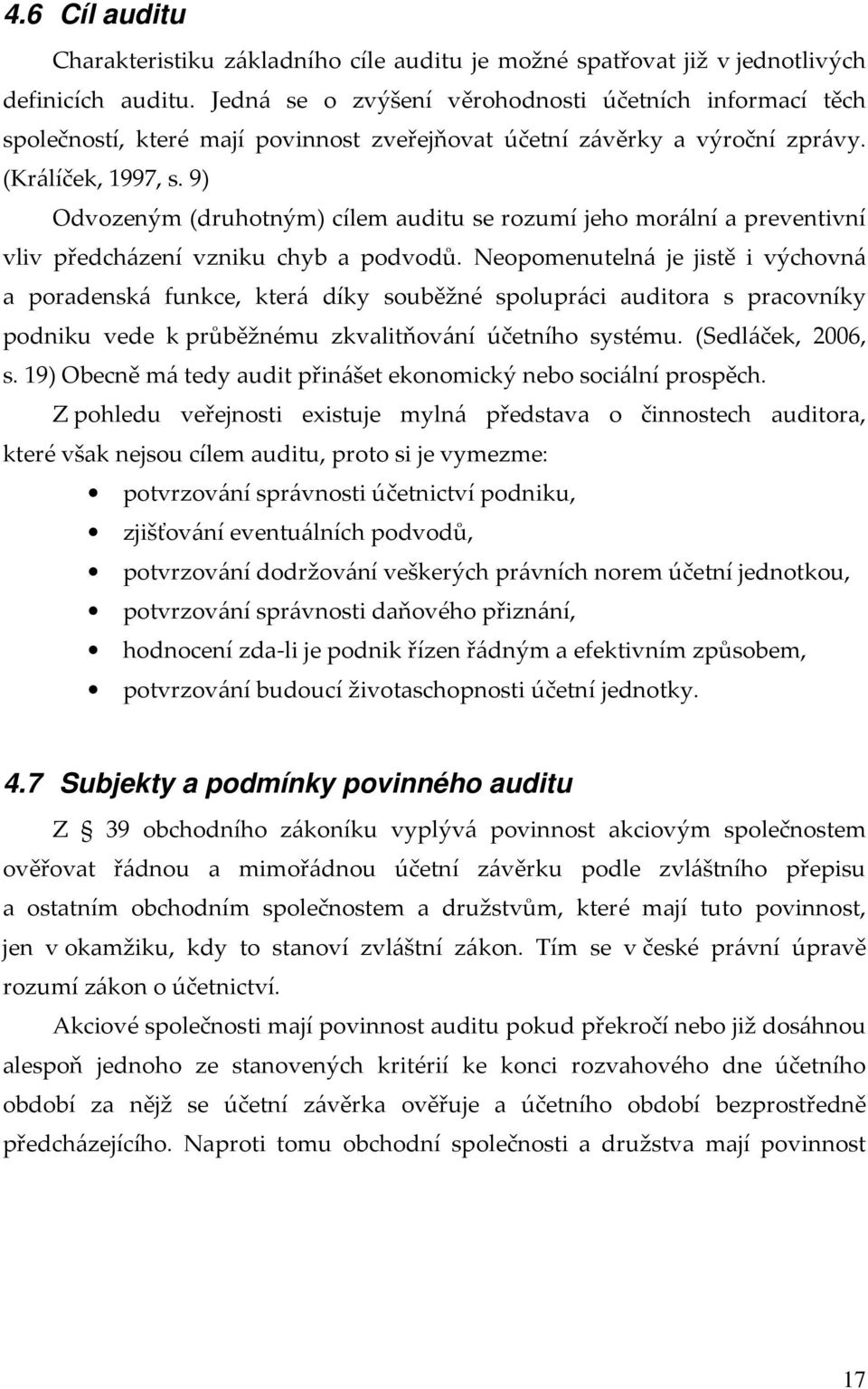 9) Odvozeným (druhotným) cílem auditu se rozumí jeho morální a preventivní vliv předcházení vzniku chyb a podvodů.