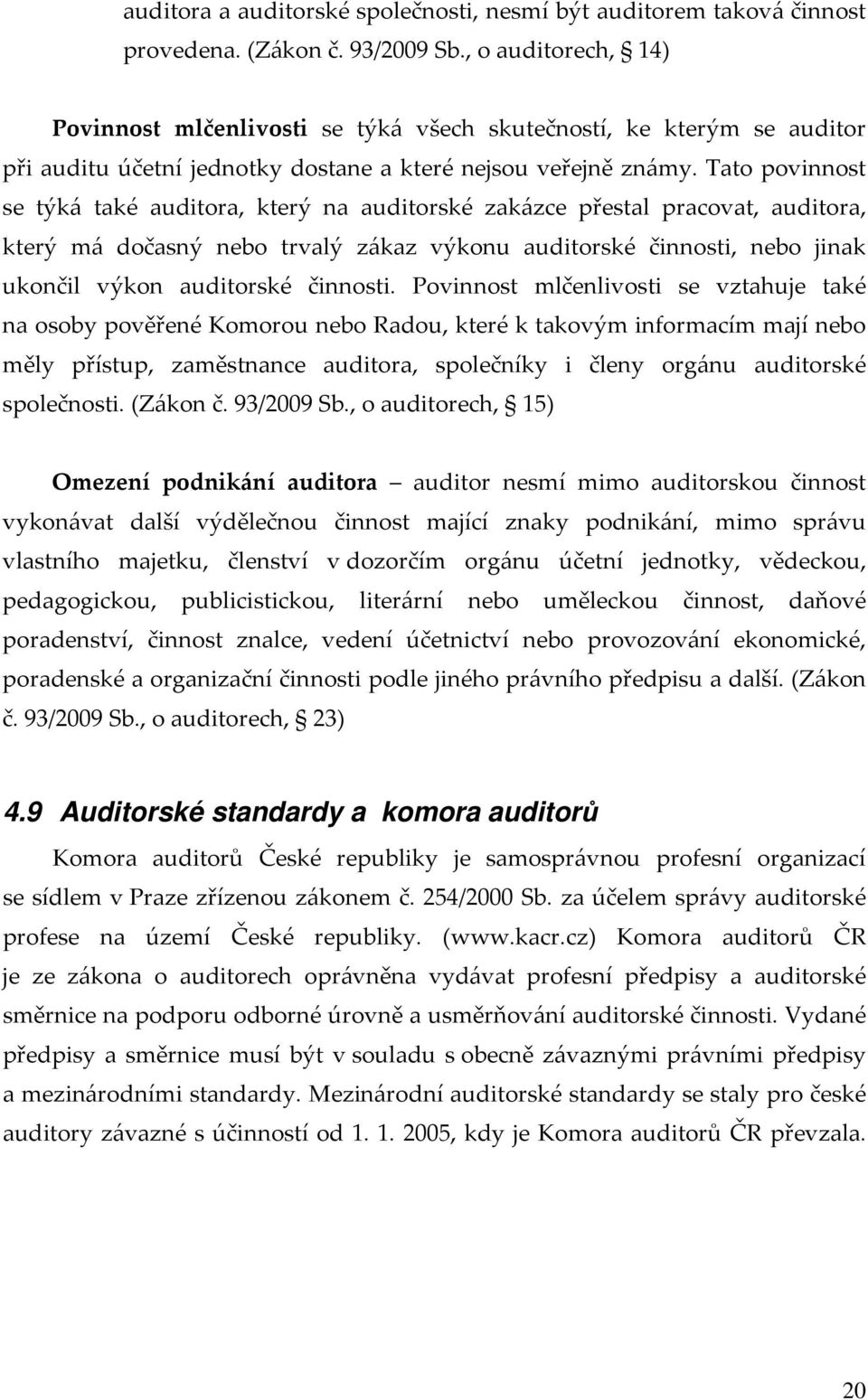 Tato povinnost se týká také auditora, který na auditorské zakázce přestal pracovat, auditora, který má dočasný nebo trvalý zákaz výkonu auditorské činnosti, nebo jinak ukončil výkon auditorské