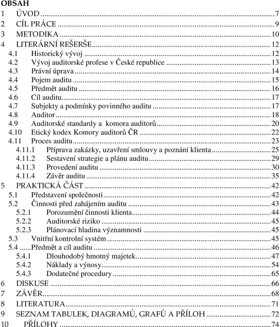 11 Proces auditu...23 4.11.1 Příprava zakázky, uzavření smlouvy a poznání klienta...25 4.11.2 Sestavení strategie a plánu auditu...29 4.11.3 Provedení auditu...30 4.11.4 Závěr auditu.
