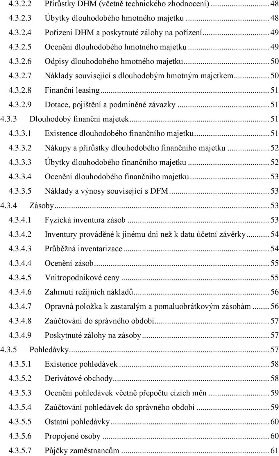 .. 51 4.3.3 Dlouhodobý finanční majetek... 51 4.3.3.1 Existence dlouhodobého finančního majetku... 51 4.3.3.2 Nákupy a přírůstky dlouhodobého finančního majetku... 52 4.3.3.3 Úbytky dlouhodobého finančního majetku.