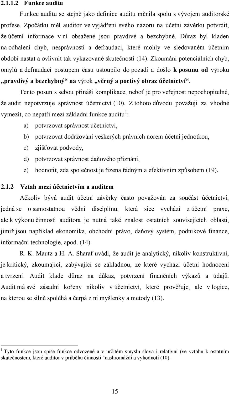 Důraz byl kladen na odhalení chyb, nesprávností a defraudací, které mohly ve sledovaném účetním období nastat a ovlivnit tak vykazované skutečnosti (14).