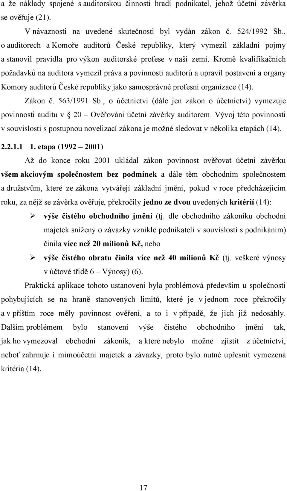 Kromě kvalifikačních požadavků na auditora vymezil práva a povinnosti auditorů a upravil postavení a orgány Komory auditorů České republiky jako samosprávné profesní organizace (14). Zákon č.