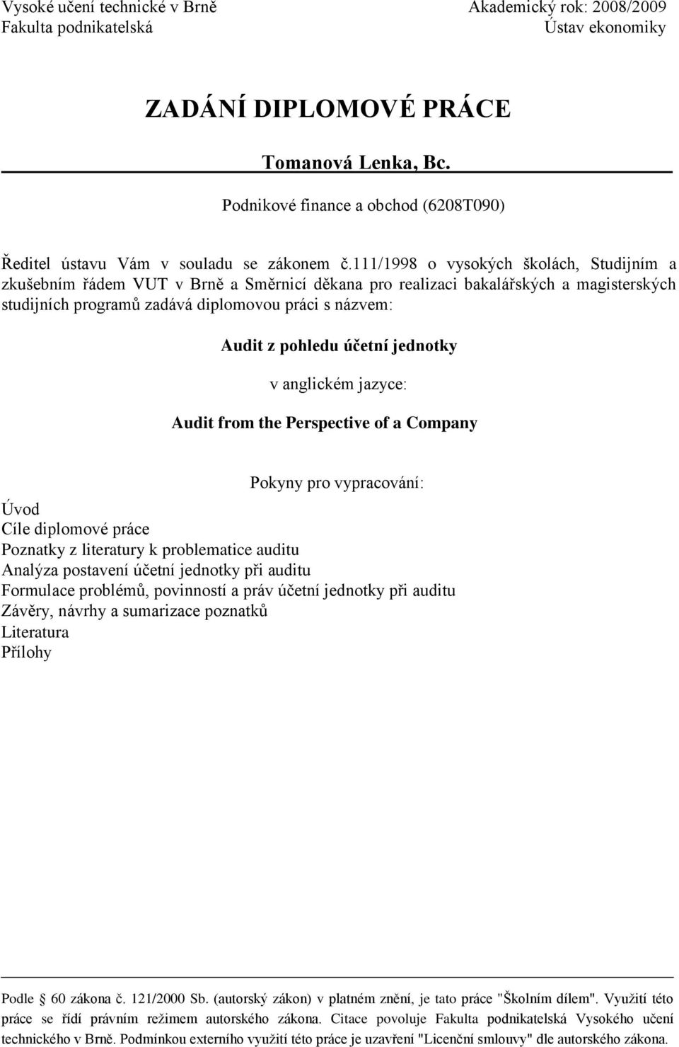 111/1998 o vysokých školách, Studijním a zkušebním řádem VUT v Brně a Směrnicí děkana pro realizaci bakalářských a magisterských studijních programů zadává diplomovou práci s názvem: Audit z pohledu