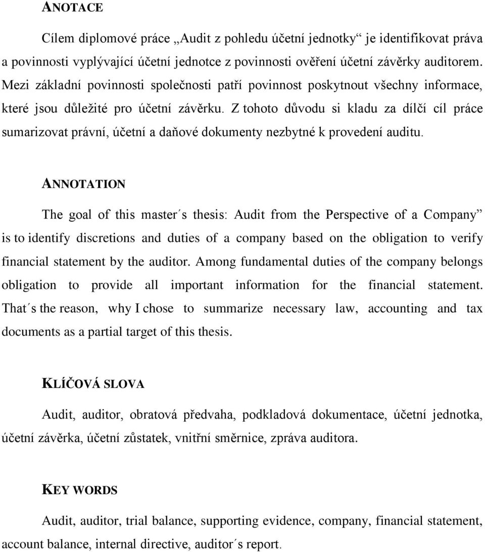 Z tohoto důvodu si kladu za dílčí cíl práce sumarizovat právní, účetní a daňové dokumenty nezbytné k provedení auditu.