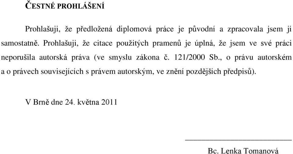 Prohlašuji, že citace použitých pramenů je úplná, že jsem ve své práci neporušila autorská