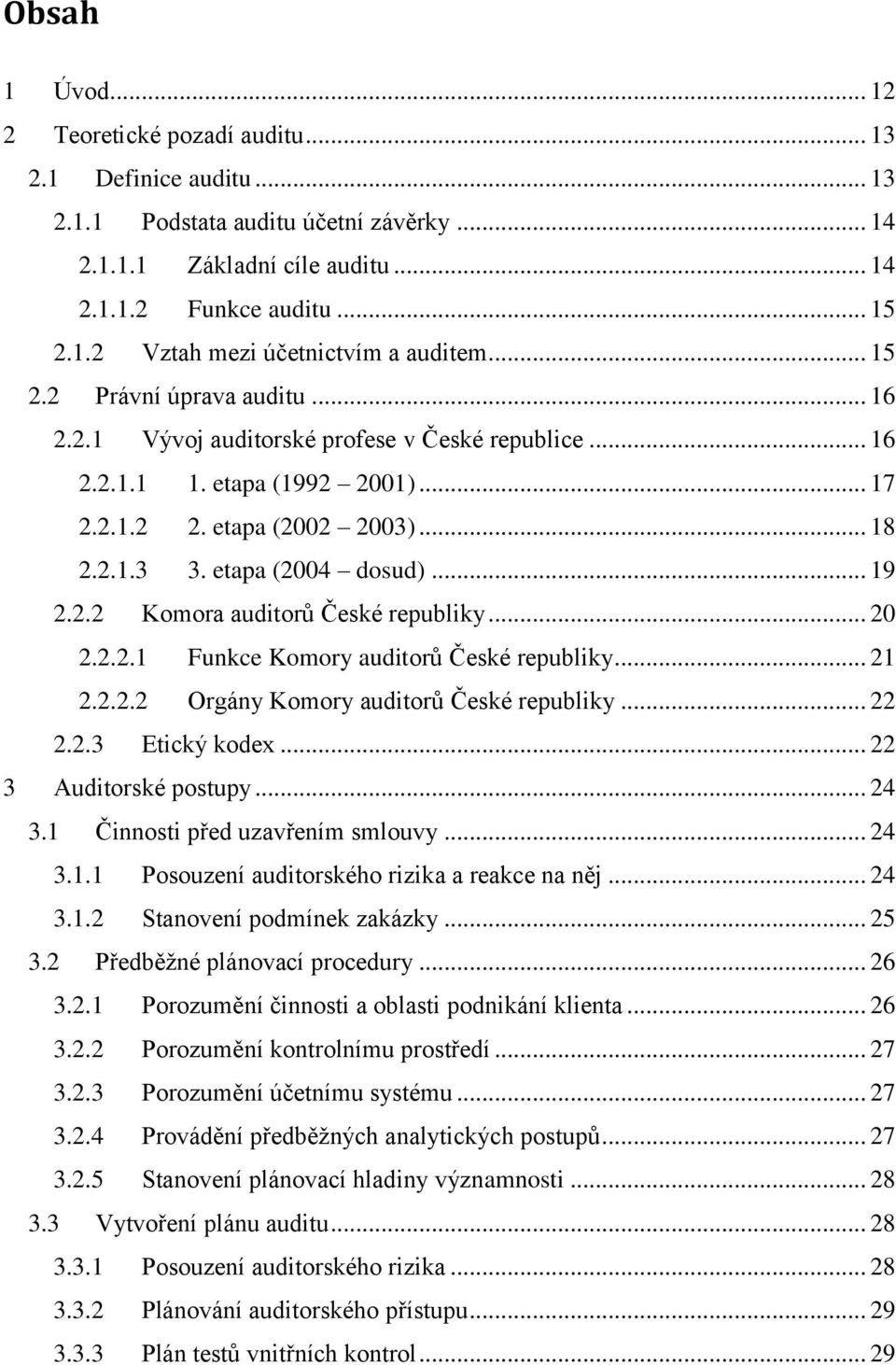 2.2 Komora auditorů České republiky... 20 2.2.2.1 Funkce Komory auditorů České republiky... 21 2.2.2.2 Orgány Komory auditorů České republiky... 22 2.2.3 Etický kodex... 22 3 Auditorské postupy... 24 3.