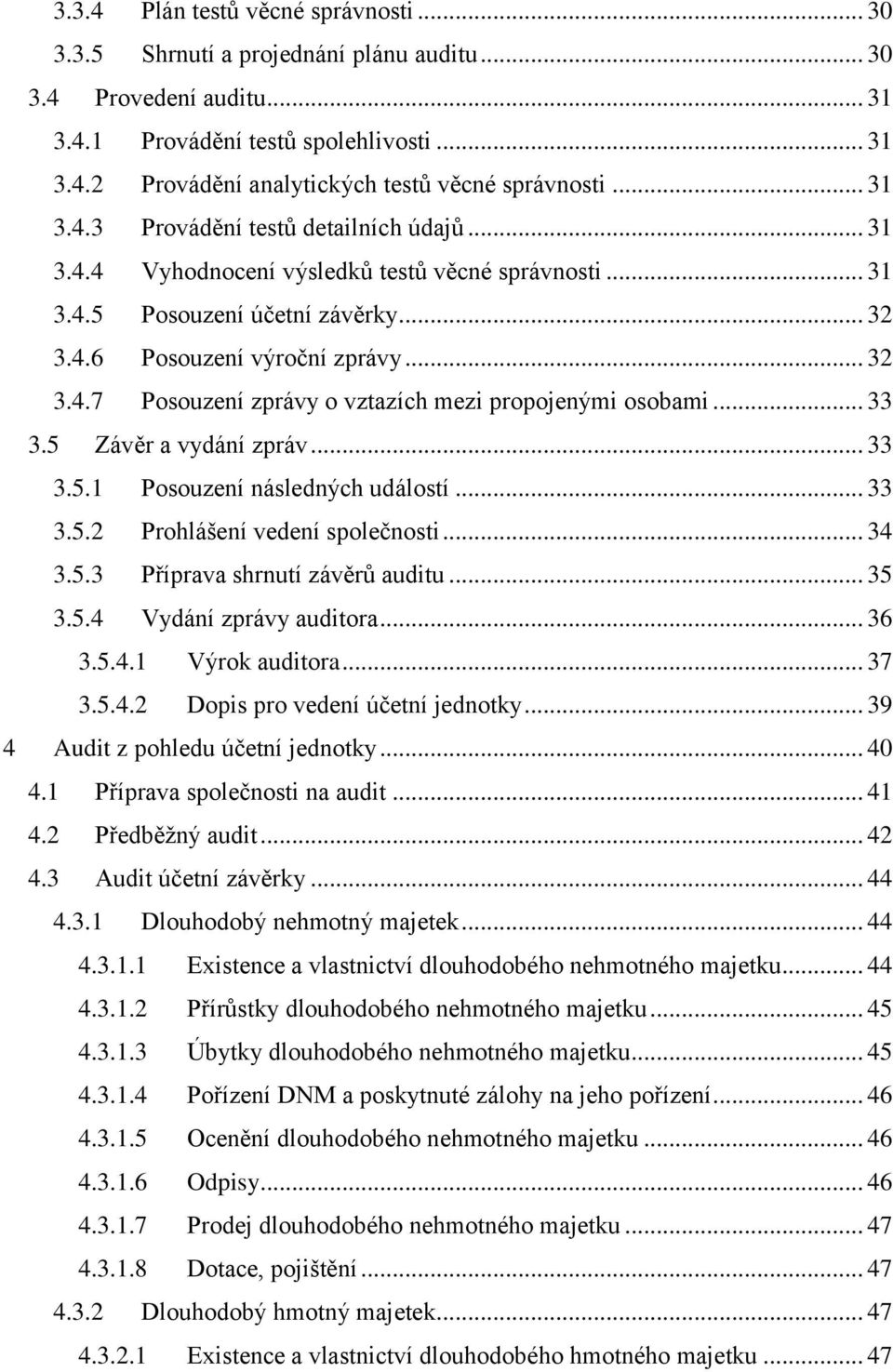 .. 33 3.5 Závěr a vydání zpráv... 33 3.5.1 Posouzení následných událostí... 33 3.5.2 Prohlášení vedení společnosti... 34 3.5.3 Příprava shrnutí závěrů auditu... 35 3.5.4 Vydání zprávy auditora... 36 3.