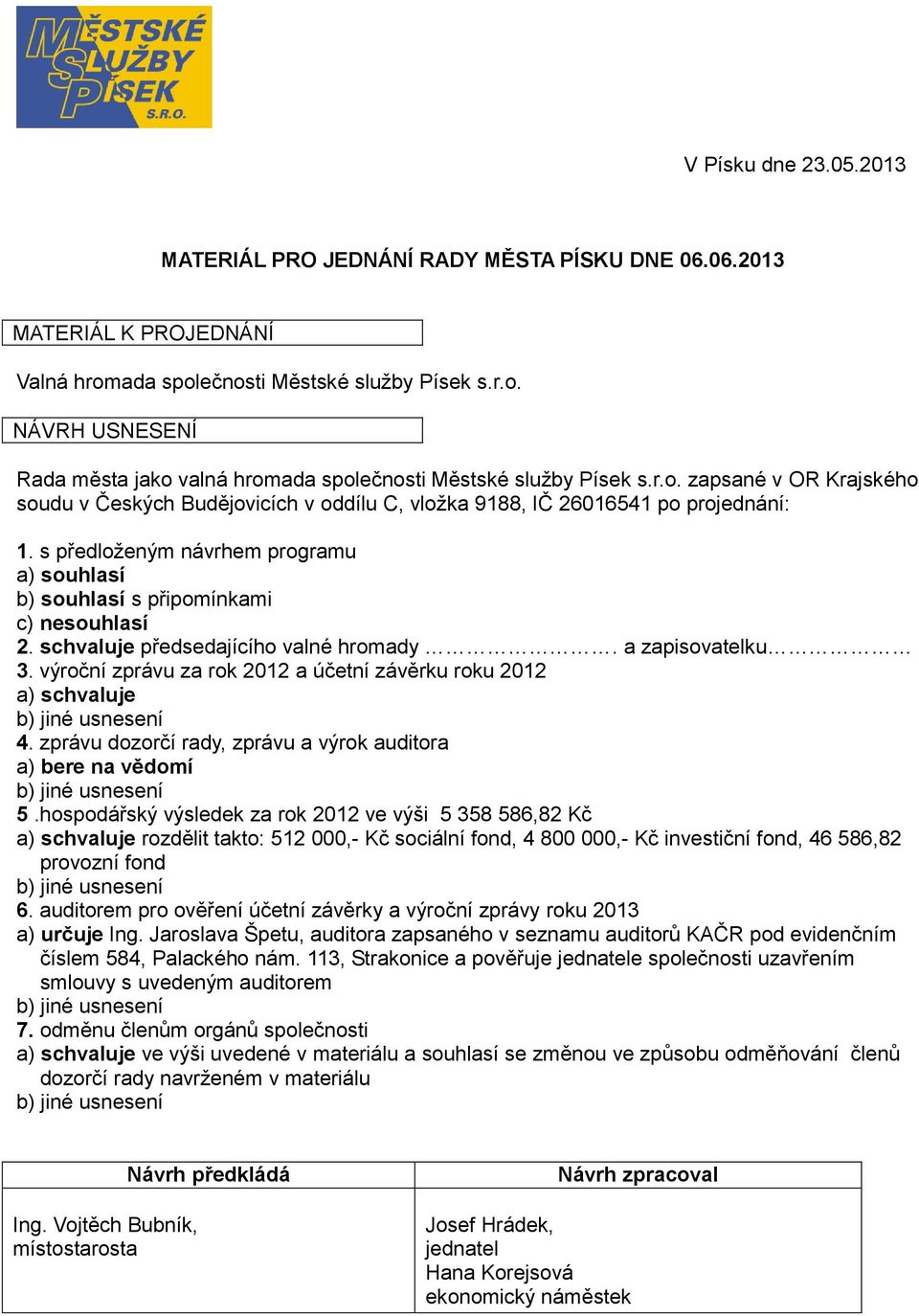 schvaluje předsedajícího valné hromady. a zapisovatelku 3. výroční zprávu za rok 2012 a účetní závěrku roku 2012 a) schvaluje b) jiné usnesení 4.