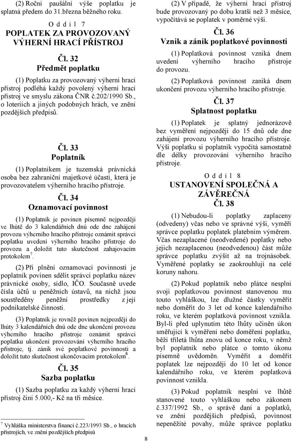 , o loteriích a jiných podobných hrách, ve znění pozdějších předpisů. Čl. 33 (1) em je tuzemská právnická osoba bez zahraniční majetkové účasti, která je provozovatelem výherního hracího přístroje.