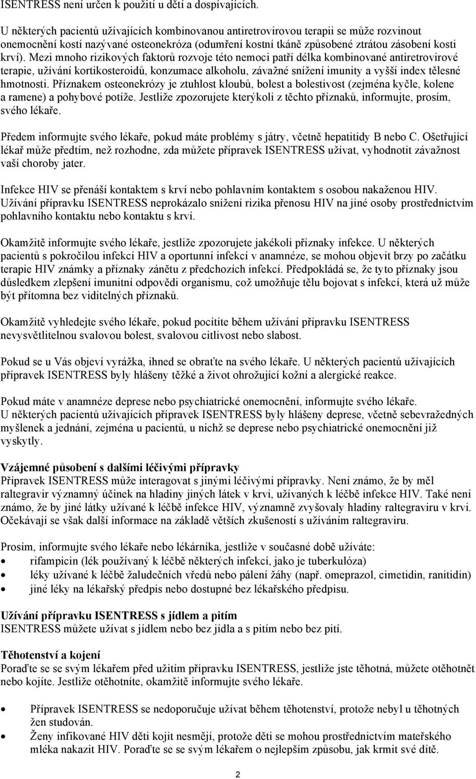 Mezi mnoho rizikových faktorů rozvoje této nemoci patří délka kombinované antiretrovirové terapie, užívání kortikosteroidů, konzumace alkoholu, závažné snížení imunity a vyšší index tělesné hmotnosti.