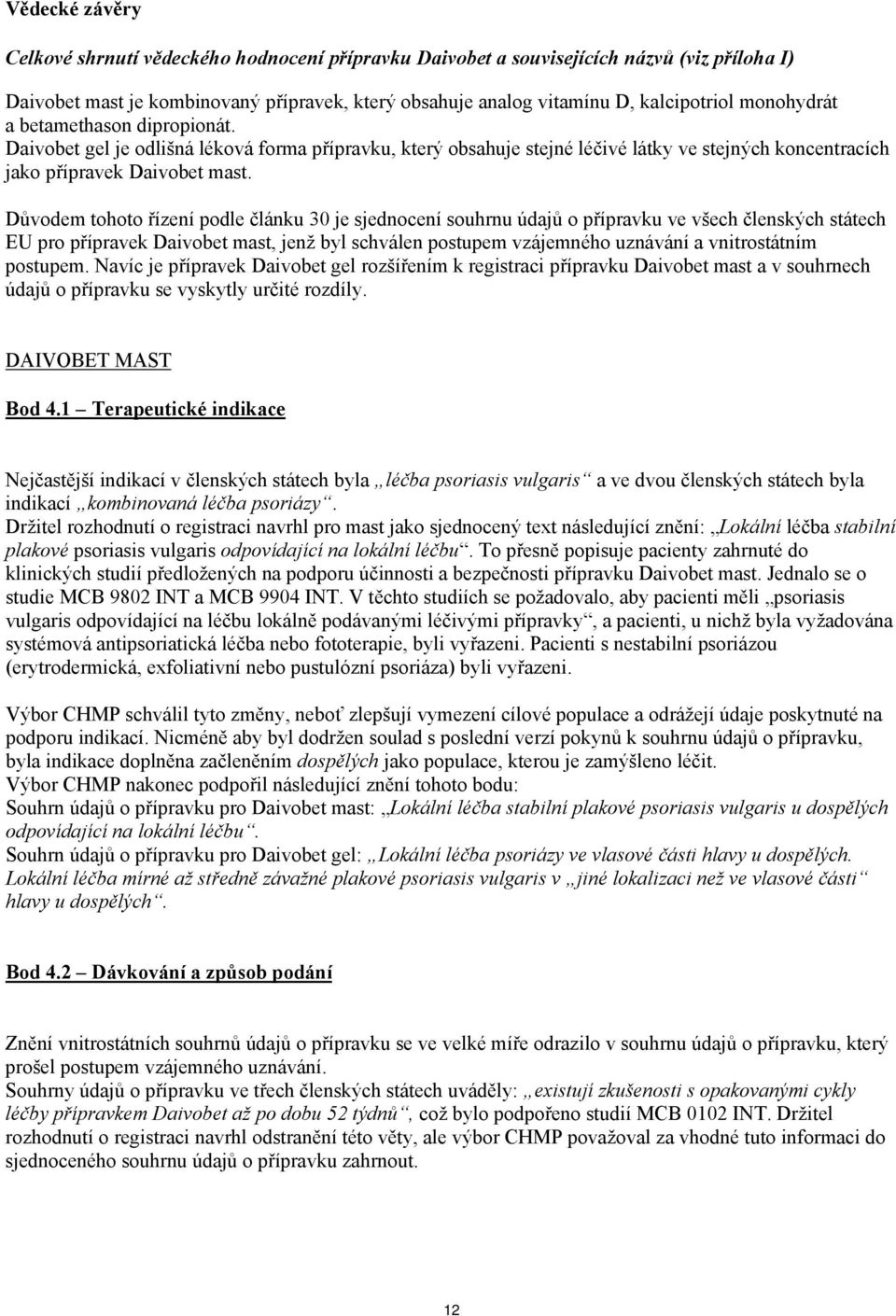 Důvodem tohoto řízení podle článku 30 je sjednocení souhrnu údajů o přípravku ve všech členských státech EU pro přípravek Daivobet mast, jenž byl schválen postupem vzájemného uznávání a vnitrostátním