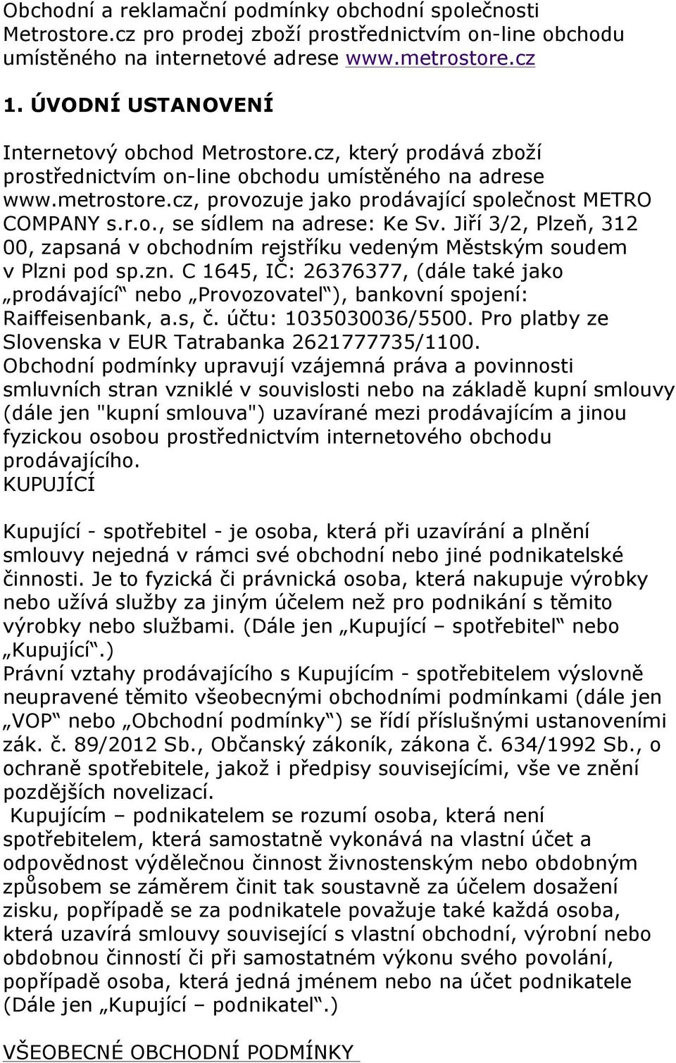 Jiří 3/2, Plzeň, 312 00, zapsaná v obchodním rejstříku vedeným Městským soudem v Plzni pod sp.zn. C 1645, IČ: 26376377, (dále také jako prodávající nebo Provozovatel ), bankovní spojení: Raiffeisenbank, a.