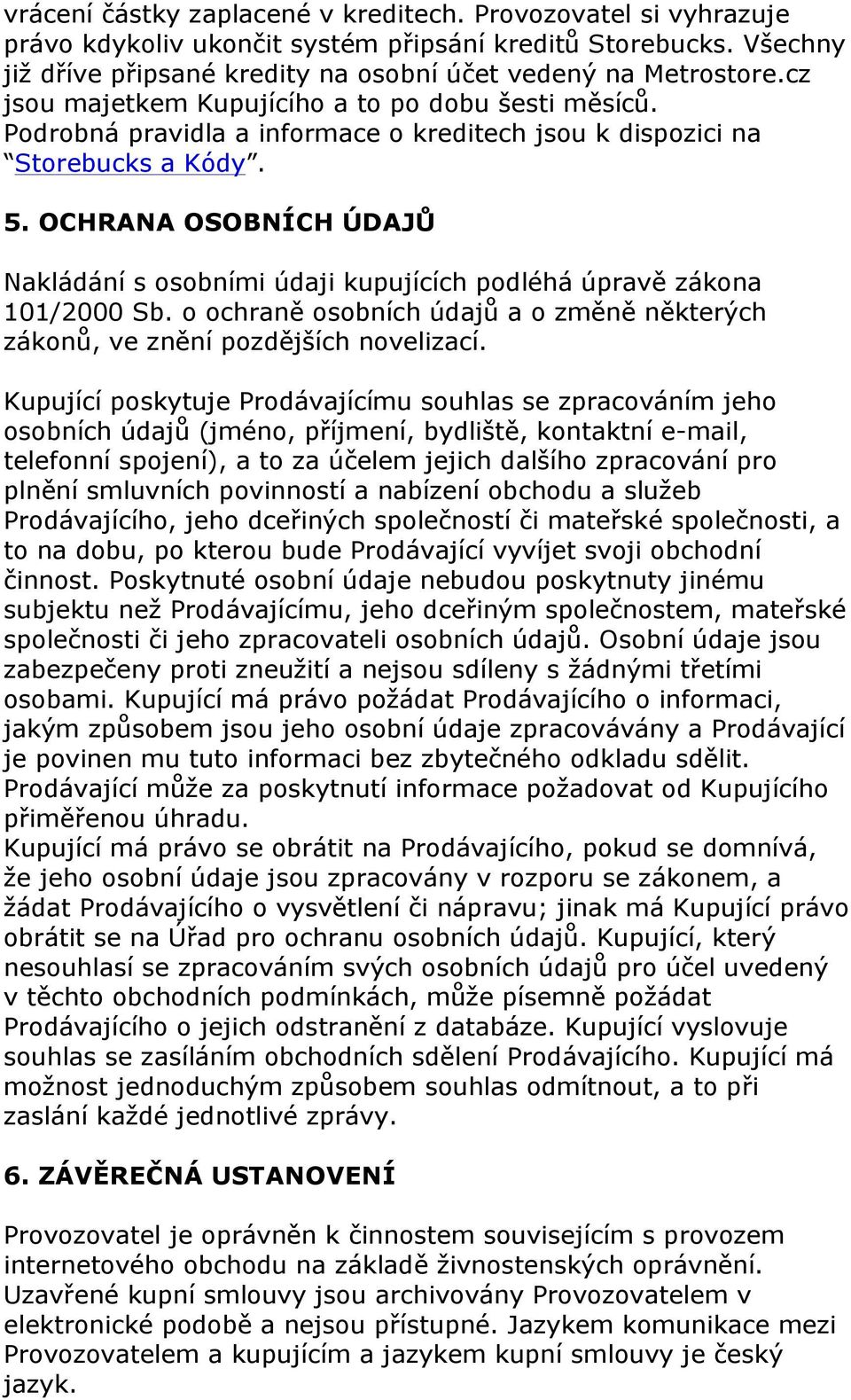 OCHRANA OSOBNÍCH ÚDAJŮ Nakládání s osobními údaji kupujících podléhá úpravě zákona 101/2000 Sb. o ochraně osobních údajů a o změně některých zákonů, ve znění pozdějších novelizací.