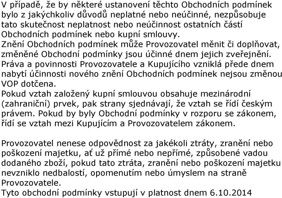 Práva a povinnosti Provozovatele a Kupujícího vzniklá přede dnem nabytí účinnosti nového znění Obchodních podmínek nejsou změnou VOP dotčena.