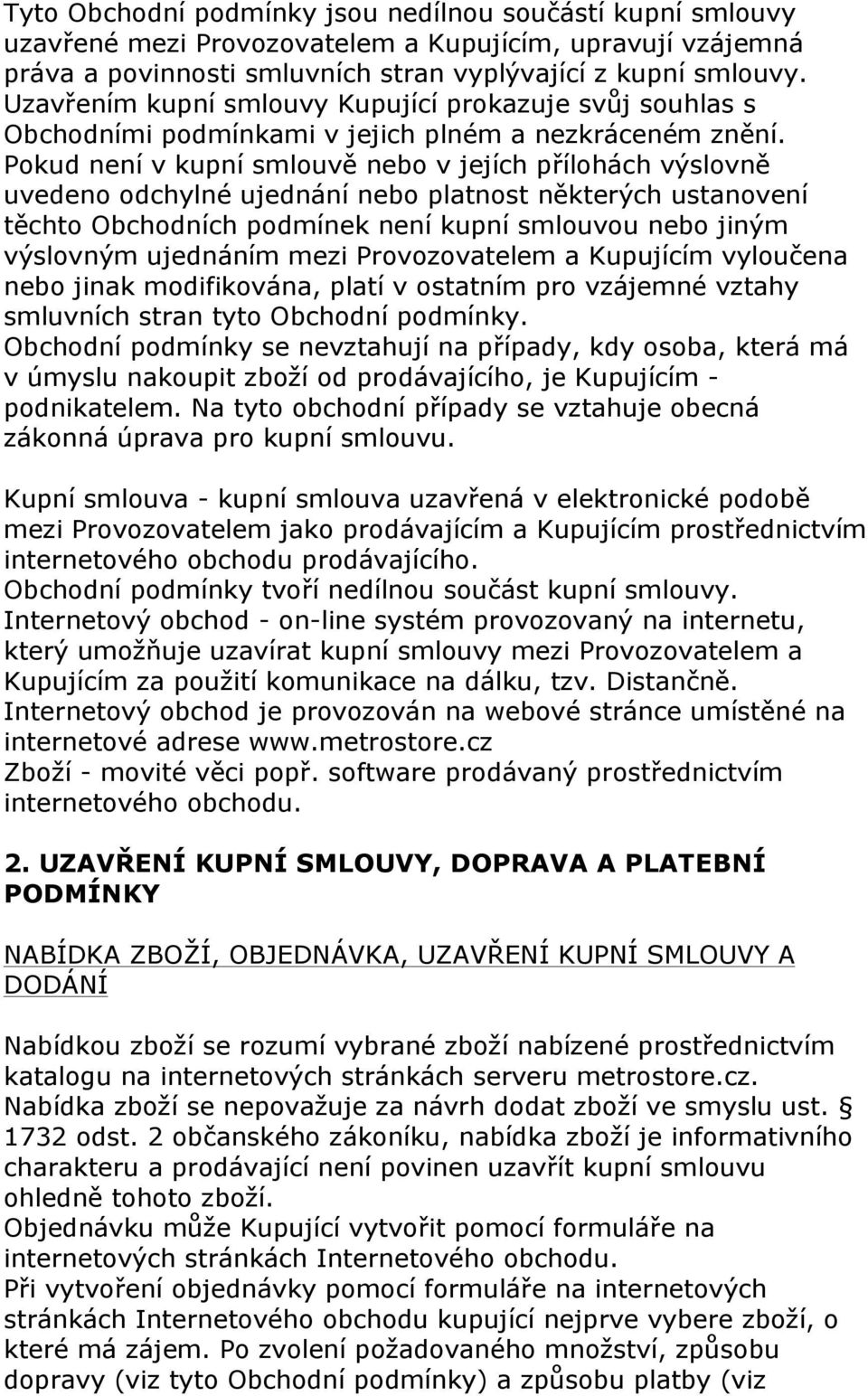 Pokud není v kupní smlouvě nebo v jejích přílohách výslovně uvedeno odchylné ujednání nebo platnost některých ustanovení těchto Obchodních podmínek není kupní smlouvou nebo jiným výslovným ujednáním