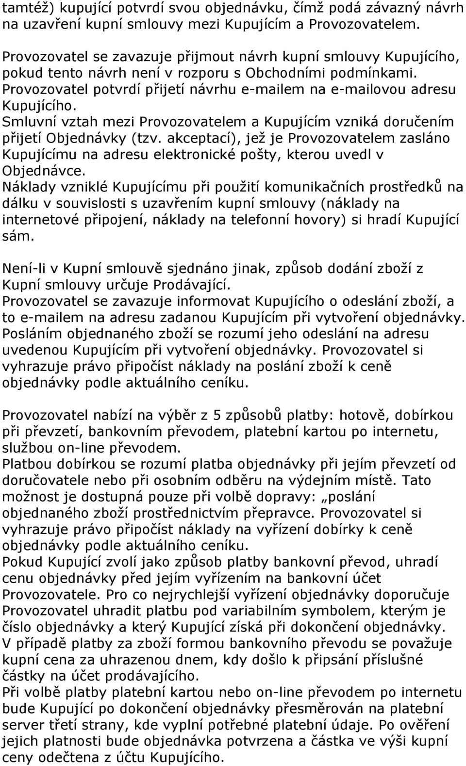 Provozovatel potvrdí přijetí návrhu e-mailem na e-mailovou adresu Kupujícího. Smluvní vztah mezi Provozovatelem a Kupujícím vzniká doručením přijetí Objednávky (tzv.