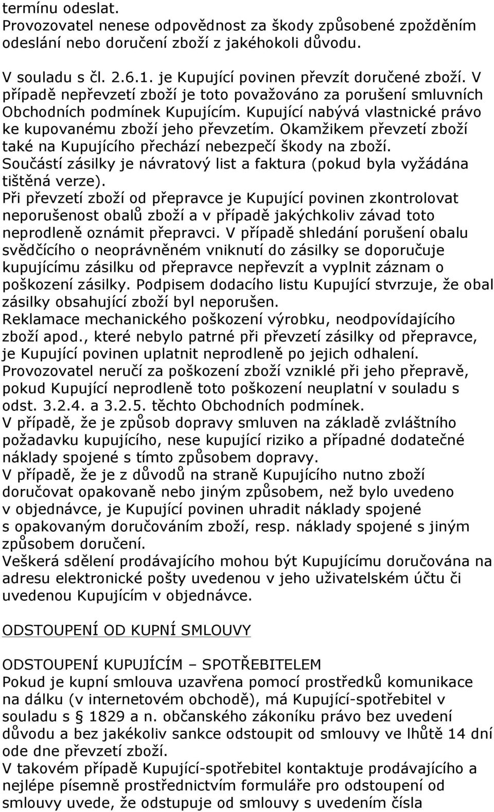 Okamžikem převzetí zboží také na Kupujícího přechází nebezpečí škody na zboží. Součástí zásilky je návratový list a faktura (pokud byla vyžádána tištěná verze).