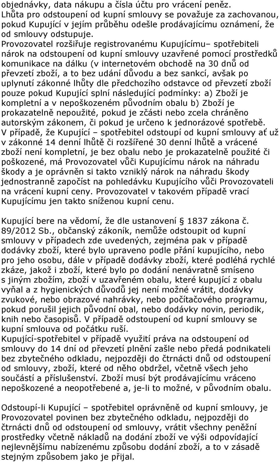 Provozovatel rozšiřuje registrovanému Kupujícímu spotřebiteli nárok na odstoupení od kupní smlouvy uzavřené pomocí prostředků komunikace na dálku (v internetovém obchodě na 30 dnů od převzetí zboží,