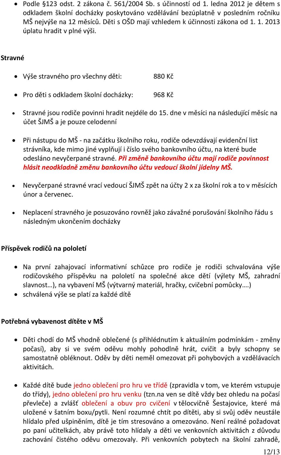 Stravné Výše stravného pro všechny děti: Pro děti s odkladem školní docházky: 880 Kč 968 Kč Stravné jsou rodiče povinni hradit nejdéle do 15.