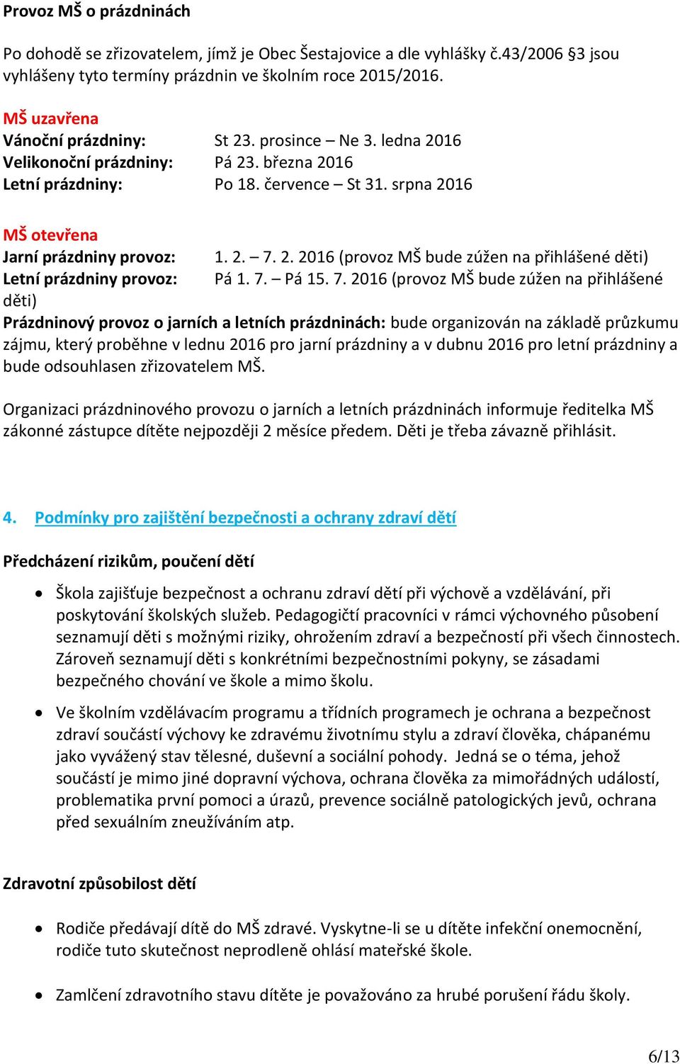 2. 2016 (provoz MŠ bude zúžen na přihlášené děti) Letní prázdniny provoz: Pá 1. 7.