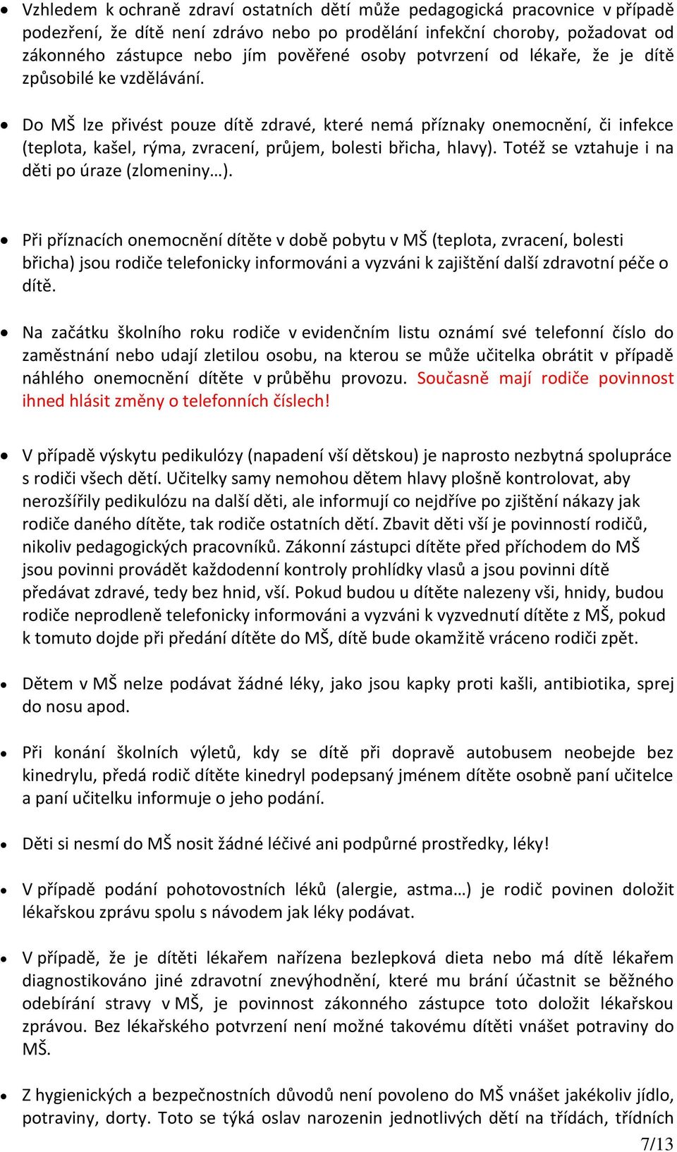 Do MŠ lze přivést pouze dítě zdravé, které nemá příznaky onemocnění, či infekce (teplota, kašel, rýma, zvracení, průjem, bolesti břicha, hlavy). Totéž se vztahuje i na děti po úraze (zlomeniny ).