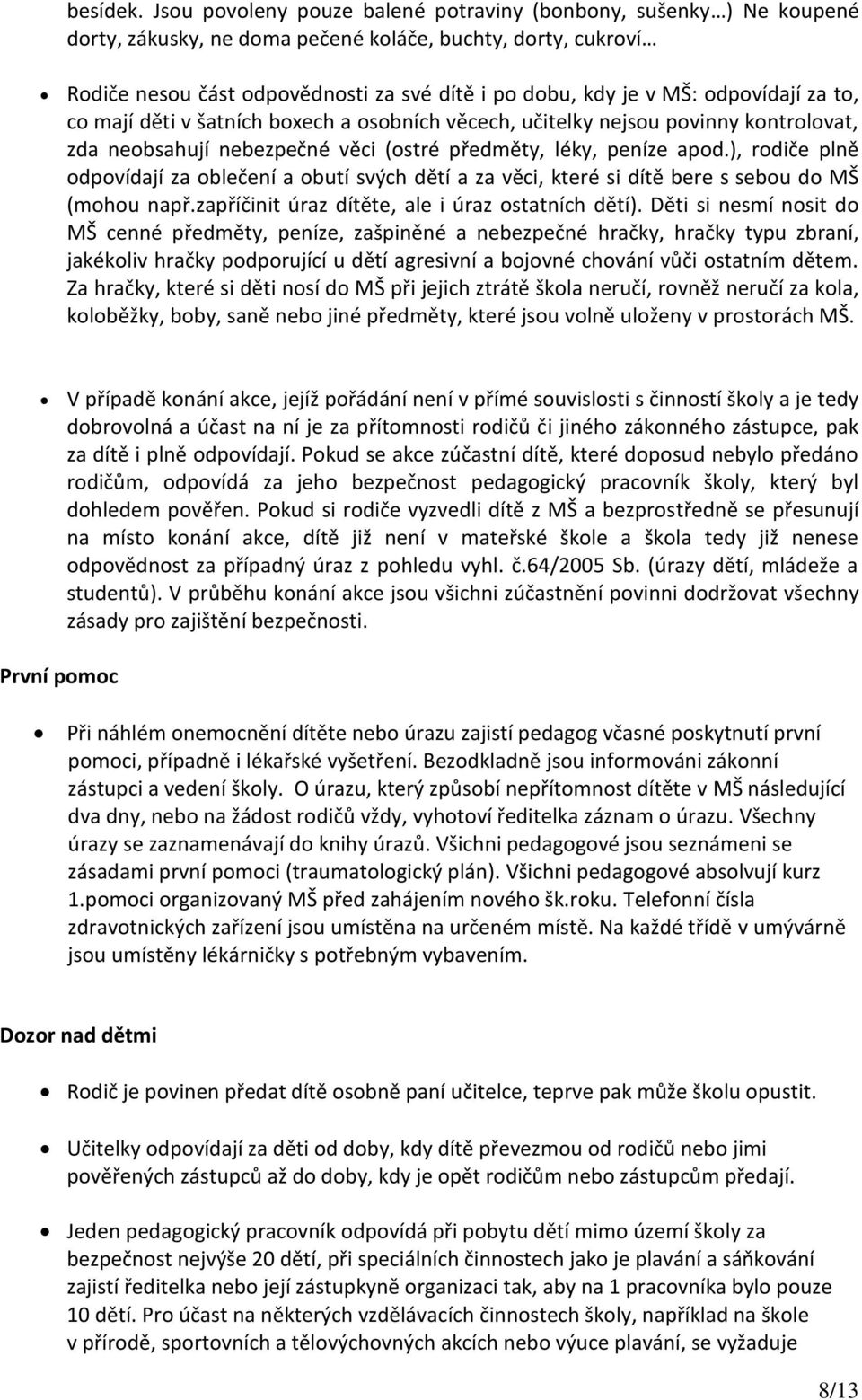 odpovídají za to, co mají děti v šatních boxech a osobních věcech, učitelky nejsou povinny kontrolovat, zda neobsahují nebezpečné věci (ostré předměty, léky, peníze apod.